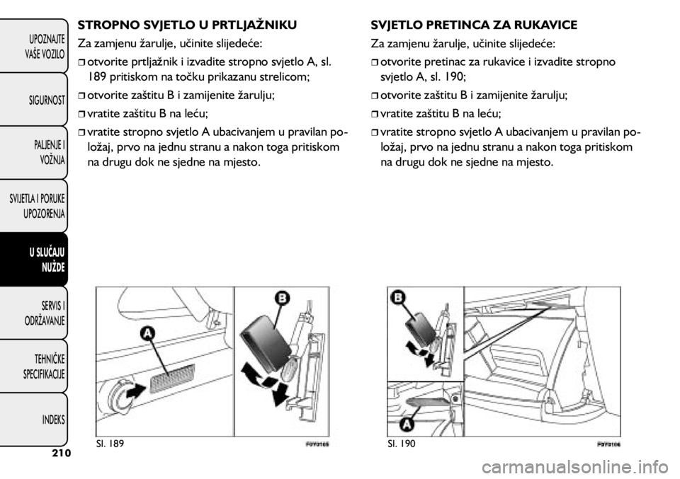 FIAT 500L LIVING 2018  Knjižica s uputama za uporabu i održavanje (in Croatian) STROPNO SVJETLO U PRTLJAŽNIKU
Za zamjenu žarulje, učinite slijedeće:
	
ˆotvorite prtljažnik i izvadite stropno svjetlo A, sl. 
189 pritiskom na točku prikazanu strelicom;
	
ˆotvorite z