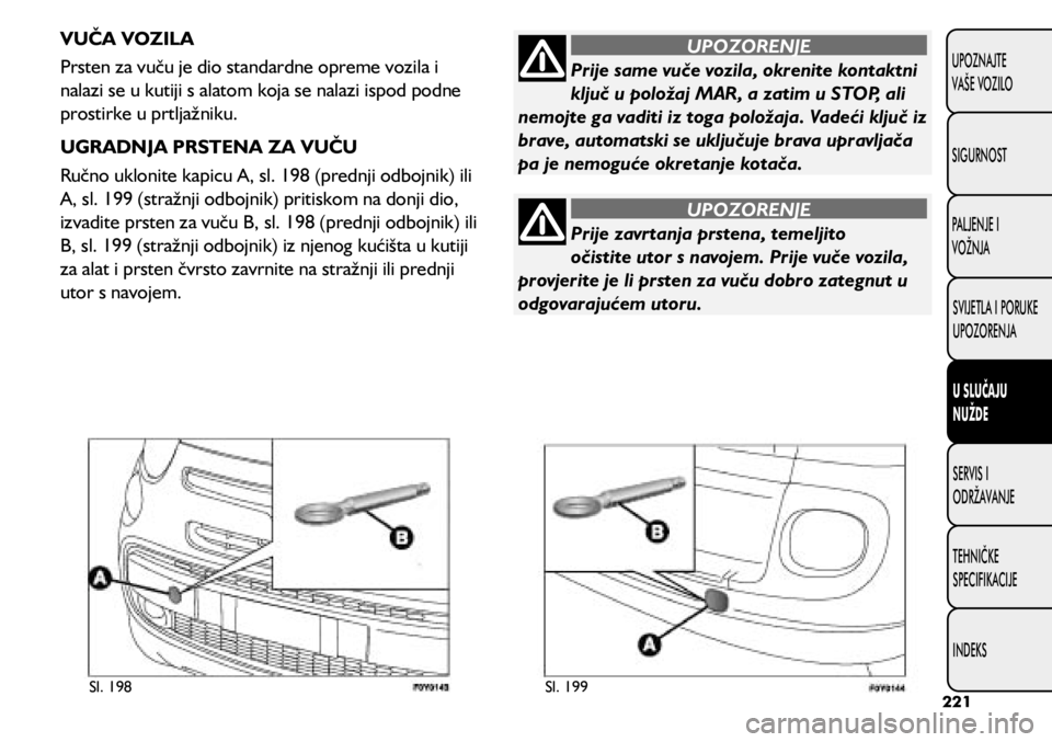 FIAT 500L LIVING 2018  Knjižica s uputama za uporabu i održavanje (in Croatian) Prije same vuče vozila, okrenite kontaktni 
ključ u položaj MAR, a zatim u STOP, ali 
nemojte ga vaditi iz toga položaja. Vadeći ključ iz 
brave, automatski se uključuje brava upravljača 
pa j