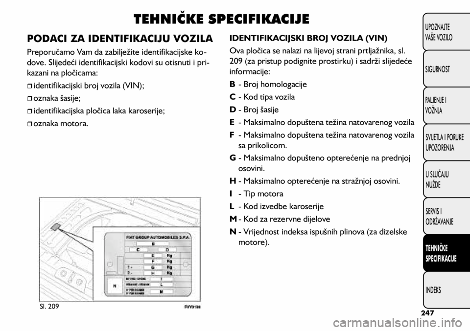 FIAT 500L LIVING 2020 Knjižica s uputama za uporabu i održavanje (in Croatian) PODACI ZA IDENTIFIKACIJU VOZILA
Preporučamo Vam da zabilježite identifikacijske ko-
dove. Slijedeći identifikacijski kodovi su otisnuti i pri -
kazani na pločicama:
identifikacijski broj v FIAT 500L LIVING 2020 Knjižica s uputama za uporabu i održavanje (in Croatian) PODACI ZA IDENTIFIKACIJU VOZILA
Preporučamo Vam da zabilježite identifikacijske ko-
dove. Slijedeći identifikacijski kodovi su otisnuti i pri -
kazani na pločicama:
identifikacijski broj v