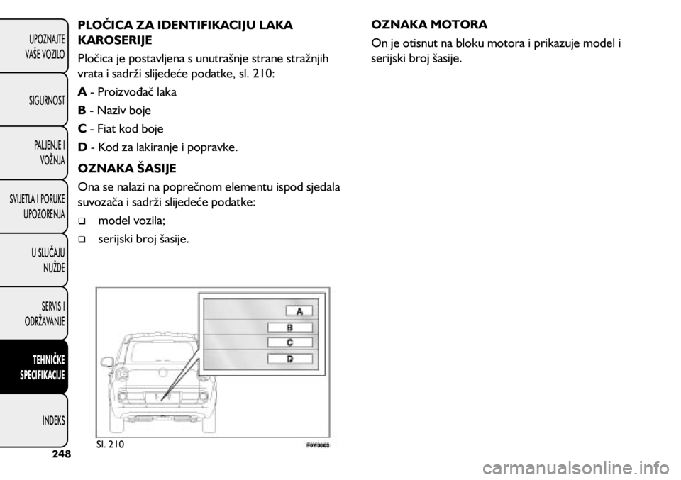 FIAT 500L LIVING 2020  Knjižica s uputama za uporabu i održavanje (in Croatian) PLOČICA ZA IDENTIFIKACIJU LAKA 
KAROSERIJE
Pločica je postavljena s unutrašnje strane stražnjih 
vrata i sadrži slijedeće podatke, sl. 210:
A - Proizvođač laka
B - Naziv boje
C - Fiat kod boje