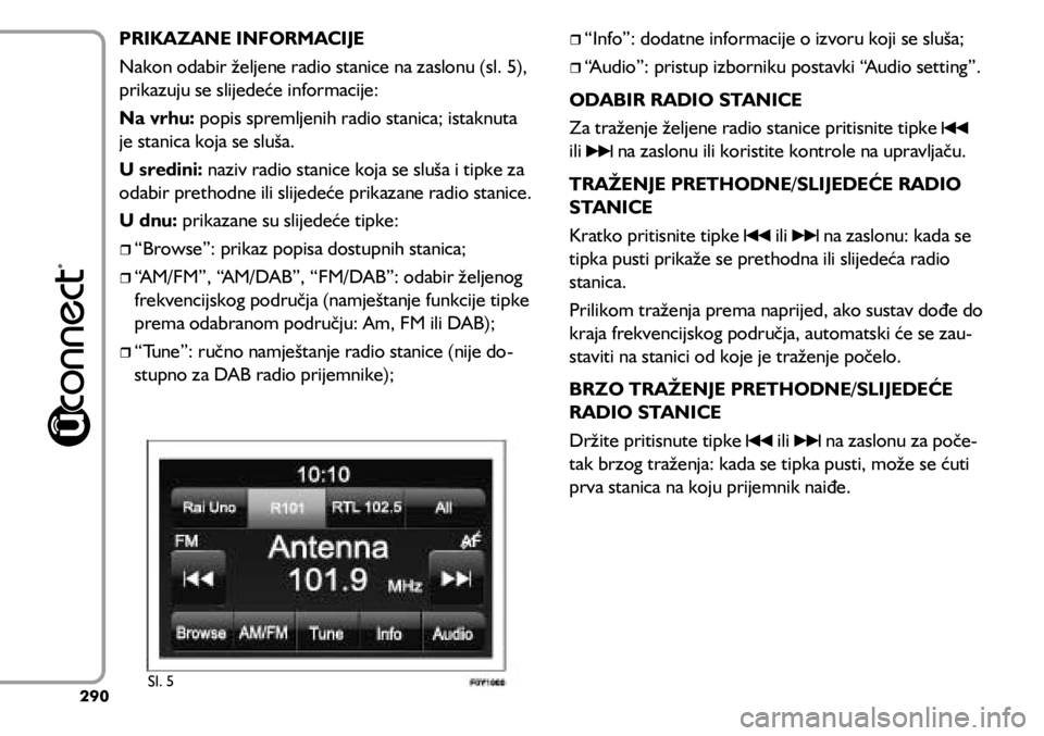 FIAT 500L LIVING 2018  Knjižica s uputama za uporabu i održavanje (in Croatian) PRIKAZANE INFORMACIJE
Nakon odabir željene radio stanice na zaslonu (sl. 5), 
prikazuju se slijedeće informacije:
Na vrhu: popis spremljenih radio stanica; istaknuta 
je stanica koja se sluša.
U sr