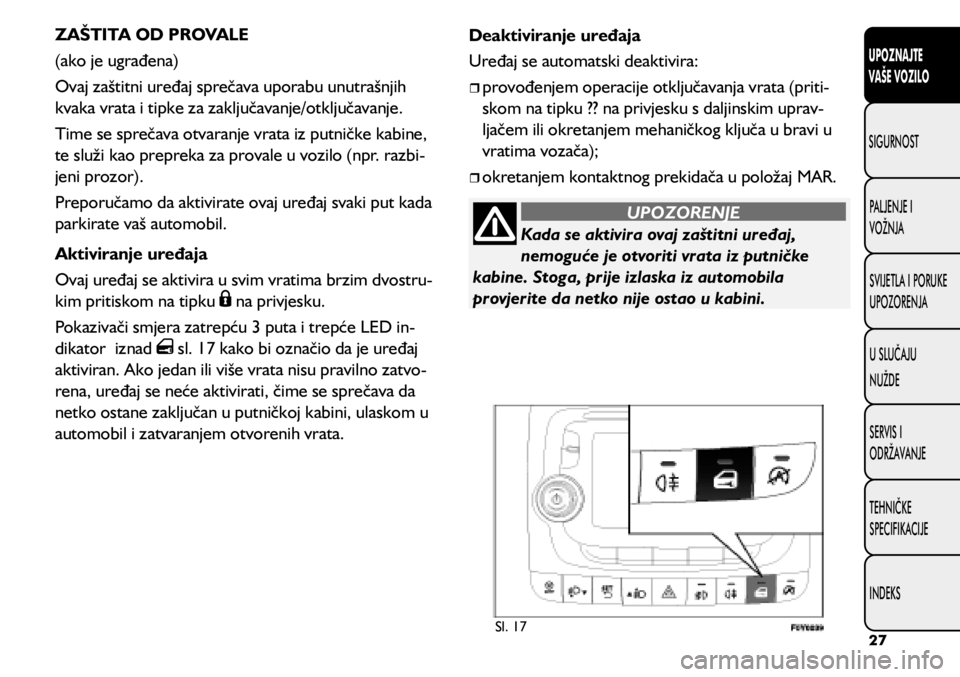 FIAT 500L LIVING 2020 Knjižica s uputama za uporabu i održavanje (in Croatian) Sl. 17
ZAŠTITA OD PROVALE
(ako je ugrađena)
Ovaj zaštitni uređaj sprečava uporabu unutrašnjih
kvaka vrata i tipke za zaključavanje/otključavanje.
Time se sprečava otvaranje vrata iz putničk FIAT 500L LIVING 2020 Knjižica s uputama za uporabu i održavanje (in Croatian) Sl. 17
ZAŠTITA OD PROVALE
(ako je ugrađena)
Ovaj zaštitni uređaj sprečava uporabu unutrašnjih
kvaka vrata i tipke za zaključavanje/otključavanje.
Time se sprečava otvaranje vrata iz putničk