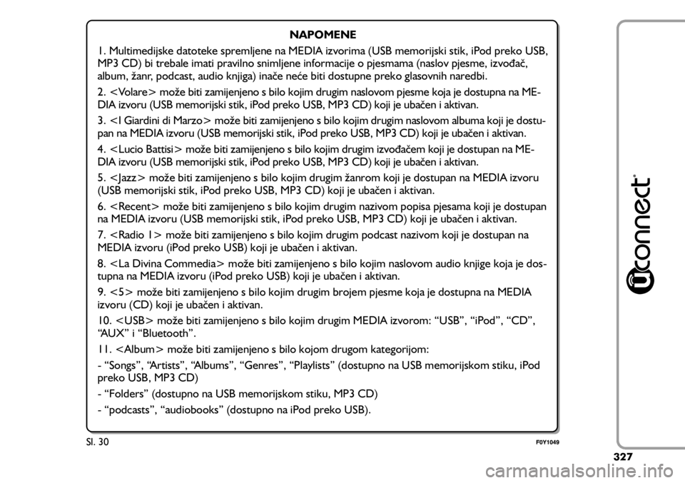 FIAT 500L LIVING 2018  Knjižica s uputama za uporabu i održavanje (in Croatian) NAPOMENE
1. Multimedijske datoteke spremljene na MEDIA izvorima (USB memorijski stik, iP od preko USB, 
MP3 CD) bi trebale imati pravilno snimljene informacije o pjesmama (naslov pjesme, izvođač, 
a