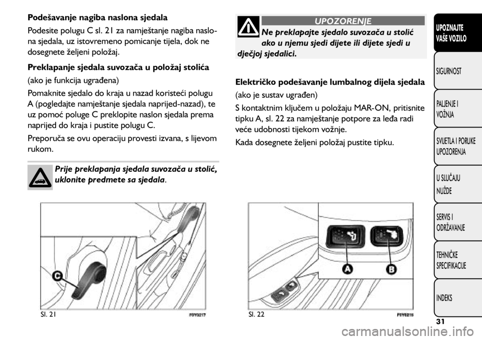 FIAT 500L LIVING 2020 Knjižica s uputama za uporabu i održavanje (in Croatian) Sl. 21Sl. 22
Podešavanje nagiba naslona sjedala
Podesite polugu C sl. 21 za namještanje nagiba naslo-
na sjedala, uz istovremeno pomicanje tijela, dok ne
dosegnete željeni položaj.
Preklapanje sj FIAT 500L LIVING 2020 Knjižica s uputama za uporabu i održavanje (in Croatian) Sl. 21Sl. 22
Podešavanje nagiba naslona sjedala
Podesite polugu C sl. 21 za namještanje nagiba naslo-
na sjedala, uz istovremeno pomicanje tijela, dok ne
dosegnete željeni položaj.
Preklapanje sj