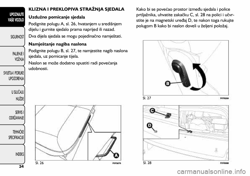 FIAT 500L LIVING 2020  Knjižica s uputama za uporabu i održavanje (in Croatian) KLIZNA I PREKLOPIVA STRAŽNJA SJEDALA
Uzdužno pomicanje sjedala
Podignite polugu A, sl. 26, hvatanjem u središnjem 
dijelu i gurnite sjedalo prama naprijed ili nazad.
Dva dijela sjedala se mogu poje