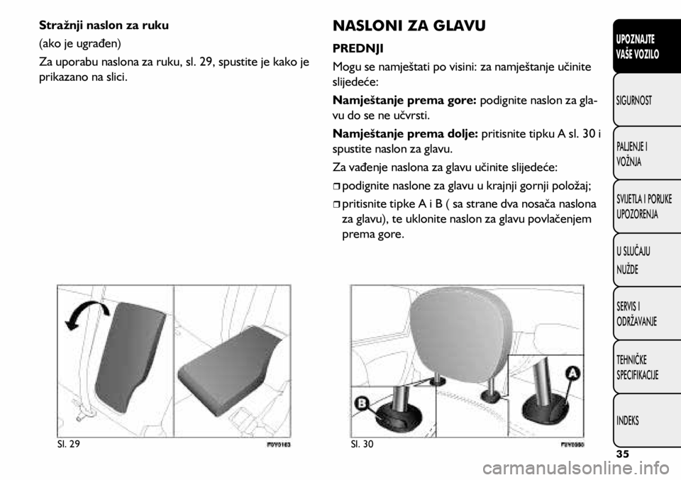FIAT 500L LIVING 2020  Knjižica s uputama za uporabu i održavanje (in Croatian) Sl. 29Sl. 30
Stražnji naslon za ruku
(ako je ugrađen)
Za uporabu naslona za ruku, sl. 29, spustite je kako je 
prikazano na slici.NASLONI ZA GLAVU
PREDNJI
Mogu se namještati po visini: za namješta