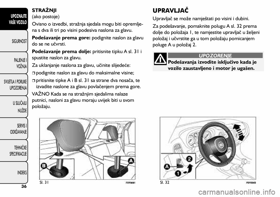 FIAT 500L LIVING 2020 Knjižica s uputama za uporabu i održavanje (in Croatian) STRAŽNJI
(ako postoje)
Ovisno o izvedbi, stražnja sjedala mogu biti opremlje-
na s dva ili tri po visini podesiva naslona za glavu.
Podešavanje prema gore: podignite naslon za glavu
do se ne učv FIAT 500L LIVING 2020 Knjižica s uputama za uporabu i održavanje (in Croatian) STRAŽNJI
(ako postoje)
Ovisno o izvedbi, stražnja sjedala mogu biti opremlje-
na s dva ili tri po visini podesiva naslona za glavu.
Podešavanje prema gore: podignite naslon za glavu
do se ne učv