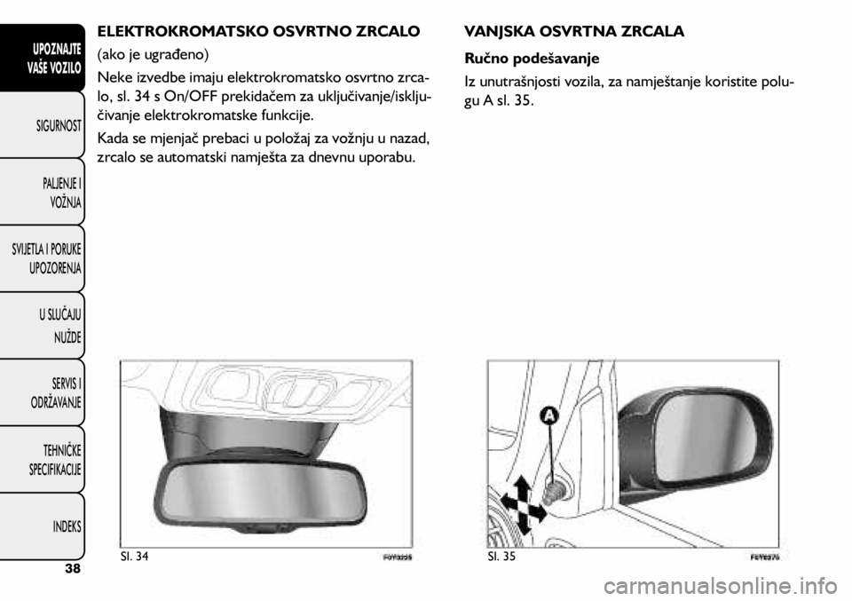 FIAT 500L LIVING 2020  Knjižica s uputama za uporabu i održavanje (in Croatian) ELEKTROKROMATSKO OSVRTNO ZRCALO
(ako je ugrađeno)
Neke izvedbe imaju elektrokromatsko osvrtno zrca-
lo, sl. 34 s On/OFF prekidačem za uključivanje/isklju -
čivanje elektrokromatske funkcije.
Kada 