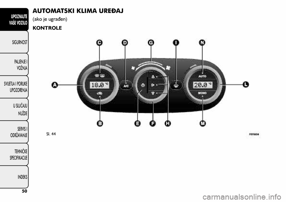 FIAT 500L LIVING 2018  Knjižica s uputama za uporabu i održavanje (in Croatian) AUTOMATSKI KLIMA UREĐAJ
(ako je ugrađen)
KONTROLE
Sl. 44
50
UPOZNAJTE  
VAŠE VOZILO
SIGURNOST 
PALJENJE I 
VOŽNJA
SVIJETLA I PORUKE  UPOZORENJA
U SLUČAJU NUŽDE
TE�+NIČKE 
SPECIFIKACIJE SERVIS I