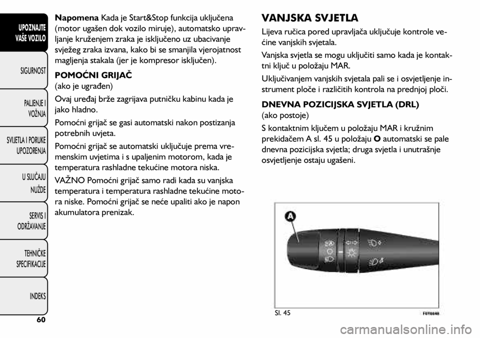 FIAT 500L LIVING 2018  Knjižica s uputama za uporabu i održavanje (in Croatian) Napomena Kada je Start&Stop funkcija uključena 
(motor ugašen dok vozilo miruje), automatsko uprav-
ljanje kruženjem zraka je isključeno uz ubacivanje 
svježeg zraka izvana, kako bi se smanjila v