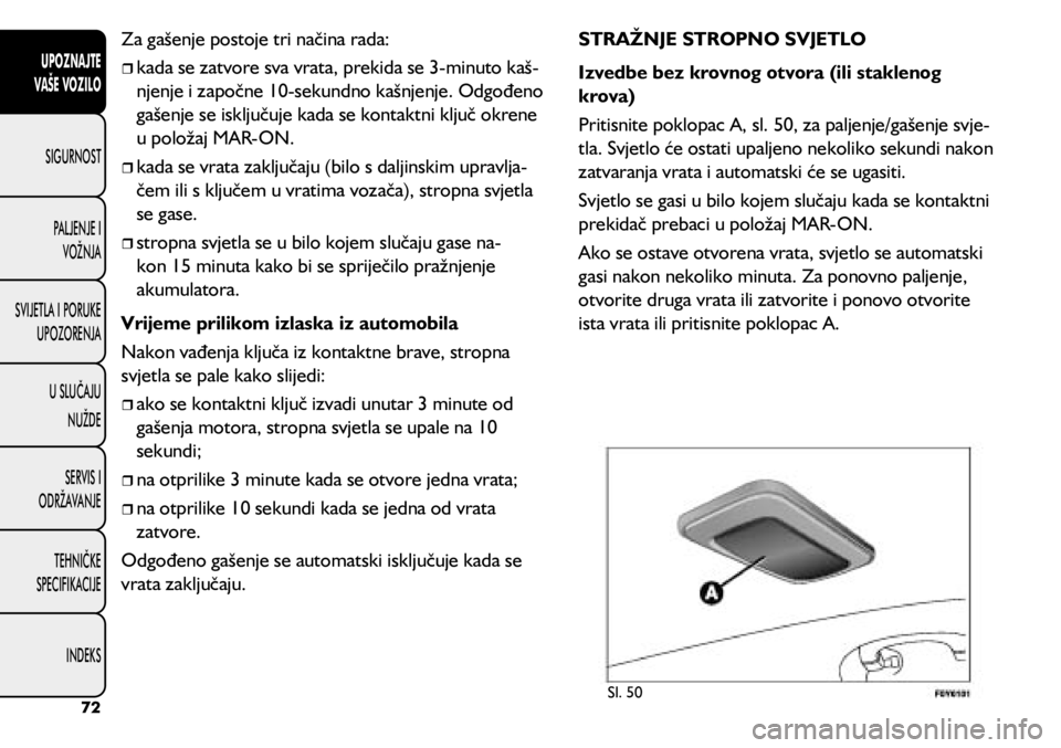 FIAT 500L LIVING 2020 Knjižica s uputama za uporabu i održavanje (in Croatian) Za gašenje postoje tri načina rada:
kada se zatvore sva vrata, prekida se 3-minuto kaš -
njenje i započne 10-sekundno kašnjenje. Odgođeno
gašenje se isključuje kada se kontaktni klju FIAT 500L LIVING 2020 Knjižica s uputama za uporabu i održavanje (in Croatian) Za gašenje postoje tri načina rada:
kada se zatvore sva vrata, prekida se 3-minuto kaš -
njenje i započne 10-sekundno kašnjenje. Odgođeno
gašenje se isključuje kada se kontaktni klju