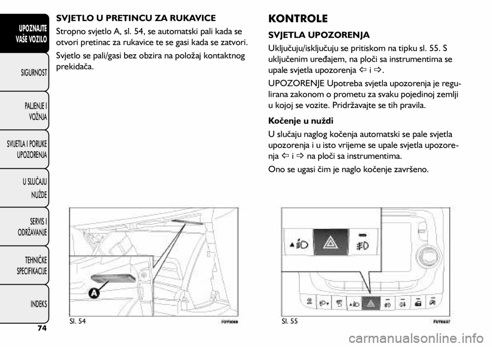 FIAT 500L LIVING 2018  Knjižica s uputama za uporabu i održavanje (in Croatian) SVJETLO U PRETINCU ZA RUKAVICE
Stropno svjetlo A, sl. 54, se automatski pali kada se 
otvori pretinac za rukavice te se gasi kada se zatvori.
Svjetlo se pali/gasi bez obzira na položaj kontaktnog 
pr
