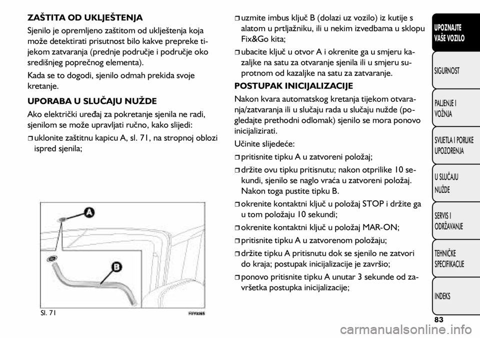 FIAT 500L LIVING 2018  Knjižica s uputama za uporabu i održavanje (in Croatian) Sl. 71
ZAŠTITA OD UKLJEŠTENJA
Sjenilo je opremljeno zaštitom od uklještenja koja 
može detektirati prisutnost bilo kakve prepreke ti-
jekom zatvaranja (prednje područje i područje oko 
središn