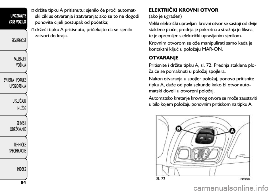 FIAT 500L LIVING 2018  Knjižica s uputama za uporabu i održavanje (in Croatian) 	
ˆdržite tipku A pritisnutu: sjenilo će proći automat -
ski ciklus otvaranja i zatvaranja; ako se to ne dogodi 
ponovite cijeli postupak od početka;
	
ˆdržeći tipku A pritisnutu, pri