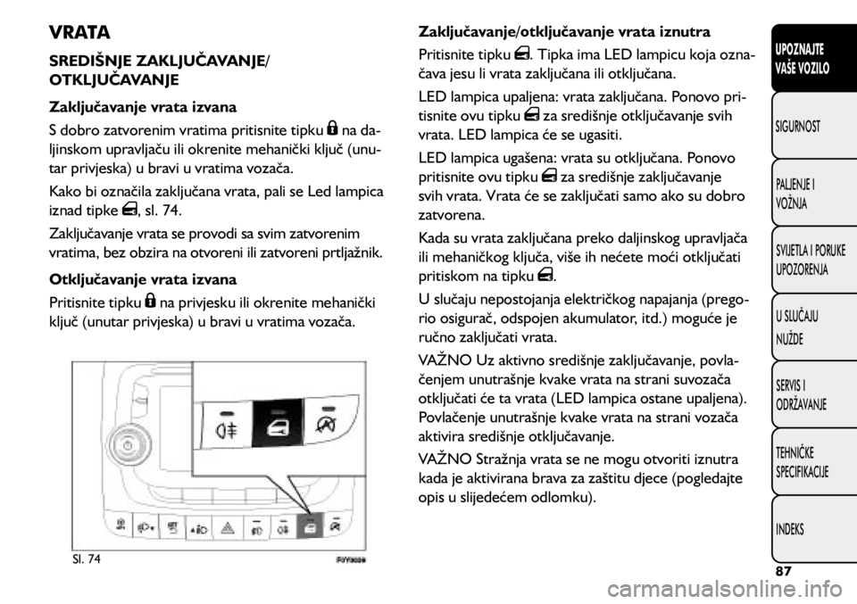 FIAT 500L LIVING 2020 Knjižica s uputama za uporabu i održavanje (in Croatian) Sl. 74
VRATA
SREDIŠNJE ZAKLJUČAVANJE/
OTKLJUČAVANJE
Zaključavanje vrata izvana
S dobro zatvorenim vratima pritisnite tipku
na da-
ljinskom upravljaču ili okrenite mehanički ključ (unu -
tar p FIAT 500L LIVING 2020 Knjižica s uputama za uporabu i održavanje (in Croatian) Sl. 74
VRATA
SREDIŠNJE ZAKLJUČAVANJE/
OTKLJUČAVANJE
Zaključavanje vrata izvana
S dobro zatvorenim vratima pritisnite tipku
na da-
ljinskom upravljaču ili okrenite mehanički ključ (unu -
tar p