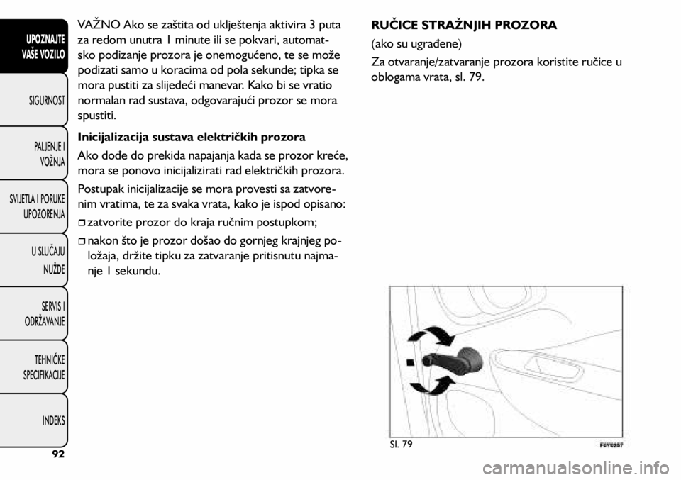 FIAT 500L LIVING 2020 Knjižica s uputama za uporabu i održavanje (in Croatian) VAŽNO Ako se zaštita od uklještenja aktivira 3 puta
za redom unutra 1 minute ili se pokvari, automat-
sko podizanje prozora je onemogućeno, te se može
podizati samo u koracima od pola sekunde; FIAT 500L LIVING 2020 Knjižica s uputama za uporabu i održavanje (in Croatian) VAŽNO Ako se zaštita od uklještenja aktivira 3 puta
za redom unutra 1 minute ili se pokvari, automat-
sko podizanje prozora je onemogućeno, te se može
podizati samo u koracima od pola sekunde;