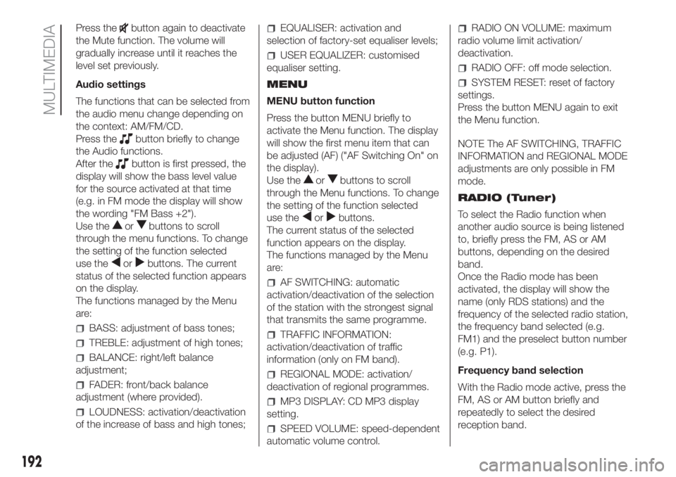 FIAT PANDA 2018  Owner handbook (in English) Press thebutton again to deactivate
the Mute function. The volume will
gradually increase until it reaches the
level set previously.
Audio settings
The functions that can be selected from
the audio me