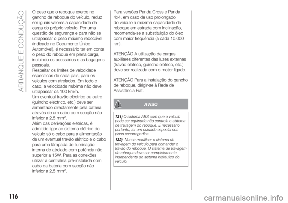 FIAT PANDA 2018 Manual de Uso e Manutenção (in Portuguese) O peso que o reboque exerce no
gancho de reboque do veículo, reduz
em iguais valores a capacidade de
carga do próprio veículo. Por uma
questão de segurança e para não se
ultrapassar o peso máxi FIAT PANDA 2018 Manual de Uso e Manutenção (in Portuguese) O peso que o reboque exerce no
gancho de reboque do veículo, reduz
em iguais valores a capacidade de
carga do próprio veículo. Por uma
questão de segurança e para não se
ultrapassar o peso máxi