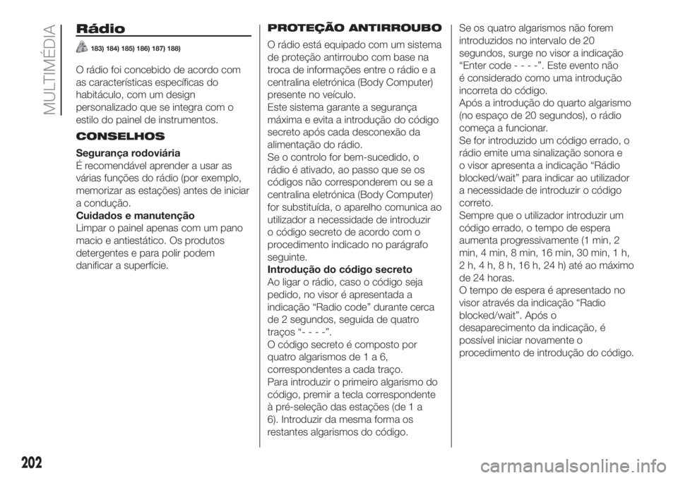 FIAT PANDA 2018 Manual de Uso e Manutenção (in Portuguese) Rádio
183) 184) 185) 186) 187) 188)
O rádio foi concebido de acordo com
as características específicas do
habitáculo, com um design
personalizado que se integra com o
estilo do painel de instrume FIAT PANDA 2018 Manual de Uso e Manutenção (in Portuguese) Rádio
183) 184) 185) 186) 187) 188)
O rádio foi concebido de acordo com
as características específicas do
habitáculo, com um design
personalizado que se integra com o
estilo do painel de instrume