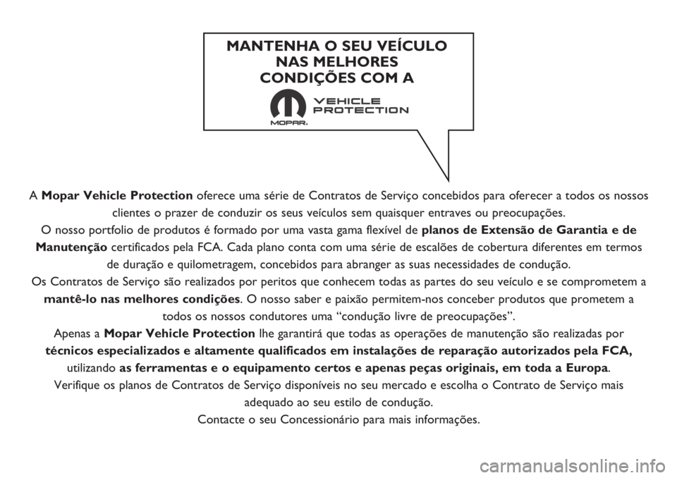 FIAT PANDA 2018 Manual de Uso e Manutenção (in Portuguese) A Mopar Vehicle Protectionoferece uma série de Contratos de Serviço concebidos para oferecer a todos os nossos
clientes o prazer de conduzir os seus veículos sem quaisquer entraves ou preocupaçõe FIAT PANDA 2018 Manual de Uso e Manutenção (in Portuguese) A Mopar Vehicle Protectionoferece uma série de Contratos de Serviço concebidos para oferecer a todos os nossos
clientes o prazer de conduzir os seus veículos sem quaisquer entraves ou preocupaçõe
