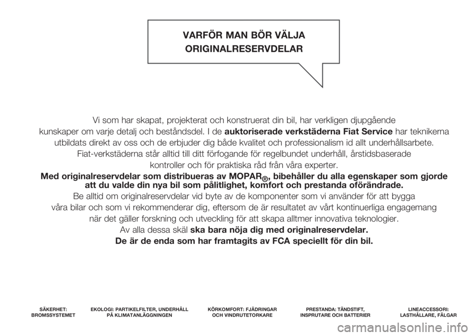 FIAT PANDA 2018 Drift- och underhållshandbok (in Swedish) Vi som har skapat, projekterat och konstruerat din bil, har verkligen djupgående
kunskaper om varje detalj och beståndsdel. I de auktoriserade verkstäderna Fiat Servicehar teknikerna
utbildats di FIAT PANDA 2018 Drift- och underhållshandbok (in Swedish) Vi som har skapat, projekterat och konstruerat din bil, har verkligen djupgående
kunskaper om varje detalj och beståndsdel. I de auktoriserade verkstäderna Fiat Servicehar teknikerna
utbildats di