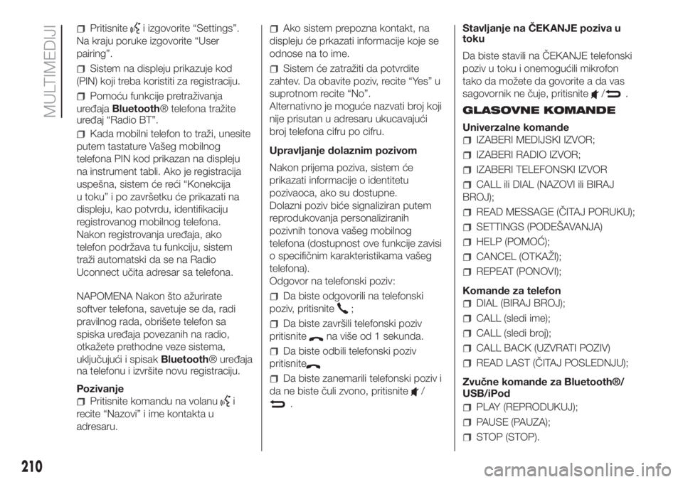 FIAT PANDA 2018  Knjižica za upotrebu i održavanje (in Serbian) Pritisnitei izgovorite “Settings”.
Na kraju poruke izgovorite “User
pairing”.
Sistem na displeju prikazuje kod
(PIN) koji treba koristiti za registraciju.
Pomoću funkcije pretraživanja
uređ