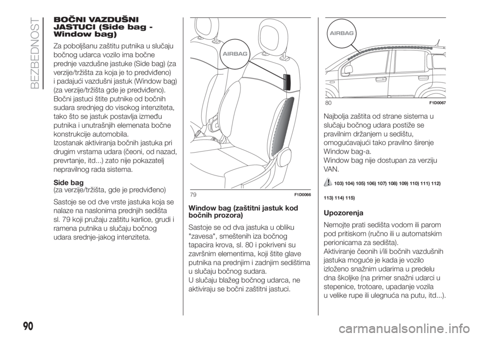 FIAT PANDA 2018  Knjižica za upotrebu i održavanje (in Serbian) BOČNI VAZDUŠNI
JASTUCI (Side bag -
Window bag)
Za poboljšanu zaštitu putnika u slučaju
bočnog udarca vozilo ima bočne
prednje vazdušne jastuke (Side bag) (za
verzije/tržišta za koja je to pr