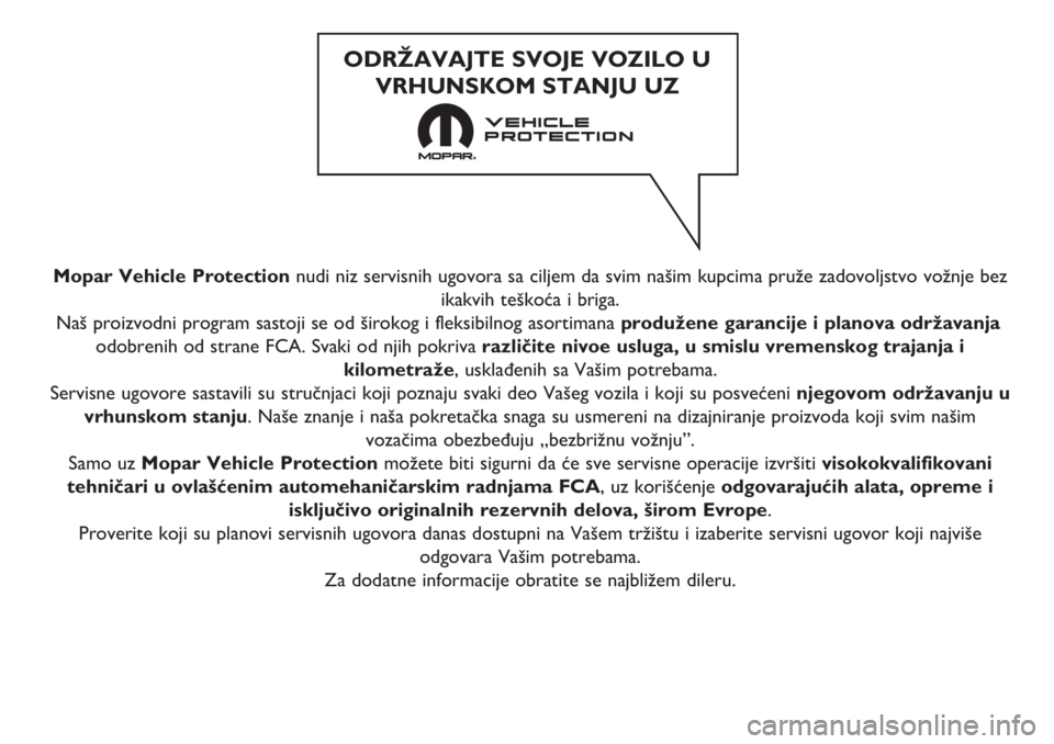 FIAT PANDA 2019  Knjižica za upotrebu i održavanje (in Serbian) Mopar Vehicle Protection nudi niz servisnih ugovora sa ciljem da svim našim kupcima pruže zadovoljstvo vožnje bez
ikakvih teškoća i briga.
Naš proizvodni program sastoji se od širokog i fleksib