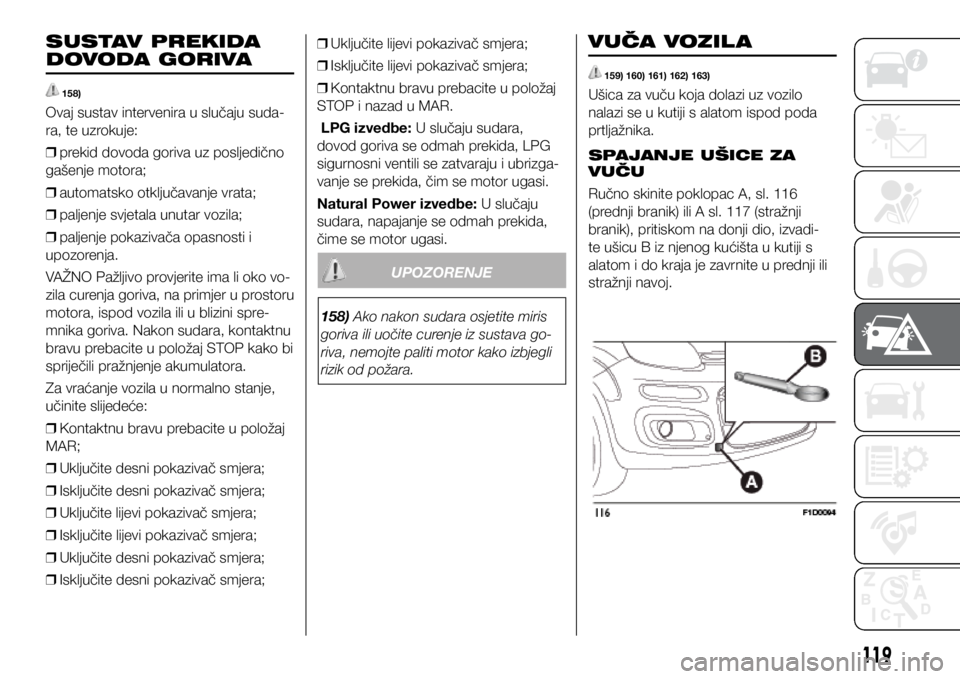 FIAT PANDA 2019 Knjižica s uputama za uporabu i održavanje (in Croatian) SUSTAV PREKIDA
DOVODA GORIVA
158)
Ovaj sustav intervenira u slučaju suda-
ra, te uzrokuje:
❒ prekid dovoda goriva uz posljedično
gašenje motora;
❒ automatsko otključavanje vrata;
❒ p FIAT PANDA 2019 Knjižica s uputama za uporabu i održavanje (in Croatian) SUSTAV PREKIDA
DOVODA GORIVA
158)
Ovaj sustav intervenira u slučaju suda-
ra, te uzrokuje:
❒ prekid dovoda goriva uz posljedično
gašenje motora;
❒ automatsko otključavanje vrata;
❒ p