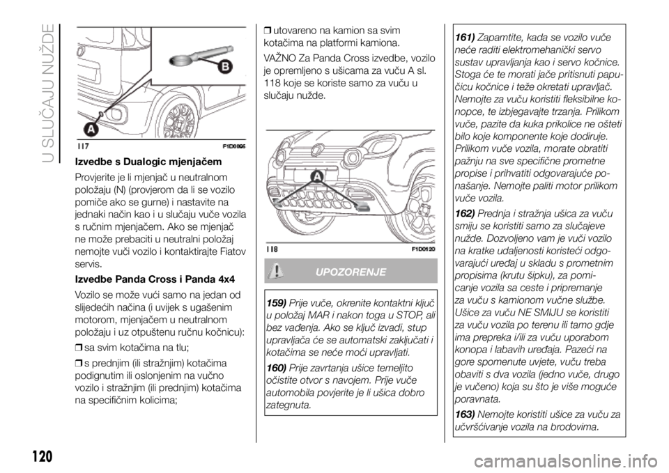 FIAT PANDA 2019 Knjižica s uputama za uporabu i održavanje (in Croatian) Izvedbe s Dualogic mjenjačem
Provjerite je li mjenjač u neutralnom
položaju (N) (provjerom da li se vozilo
pomiče ako se gurne) i nastavite na
jednaki način kao i u slučaju vuče vozila
s ru FIAT PANDA 2019 Knjižica s uputama za uporabu i održavanje (in Croatian) Izvedbe s Dualogic mjenjačem
Provjerite je li mjenjač u neutralnom
položaju (N) (provjerom da li se vozilo
pomiče ako se gurne) i nastavite na
jednaki način kao i u slučaju vuče vozila
s ru