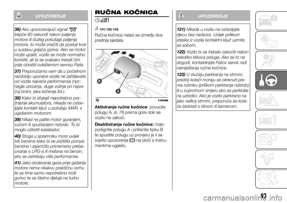FIAT PANDA 2020  Knjižica s uputama za uporabu i održavanje (in Croatian) 36) Ako upozoravajući signal  
trepće 60 sekundi nakon paljenja 
motora ili dužeg pokušaja paljenja 
motora, to može značiti da postoji kvar 
u sustavu grijača goriva. Ako se motor 
može upali