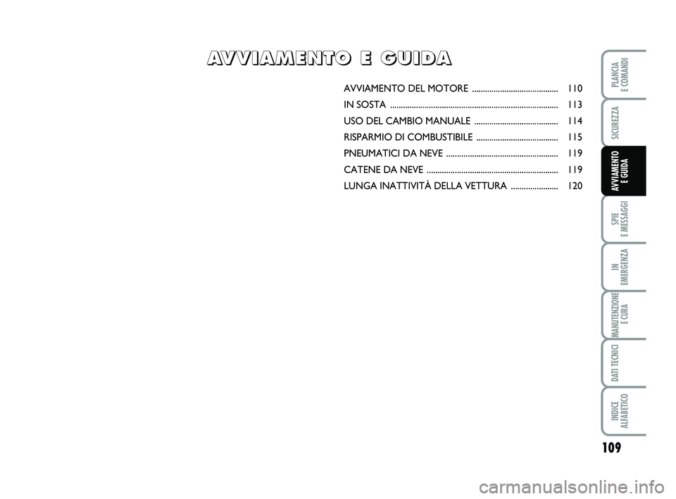 FIAT PUNTO 2012  Libretto Uso Manutenzione (in Italian) 109
SPIE 
E MESSAGGI
IN 
EMERGENZA
MANUTENZIONE E CURA
DATI TECNICI
INDICE 
ALFABETICO
PLANCIA 
E COMANDI
SICUREZZA
AVVIAMENTO  E GUIDA
AVVIAMENTO DEL  MOTORE ........................................ 