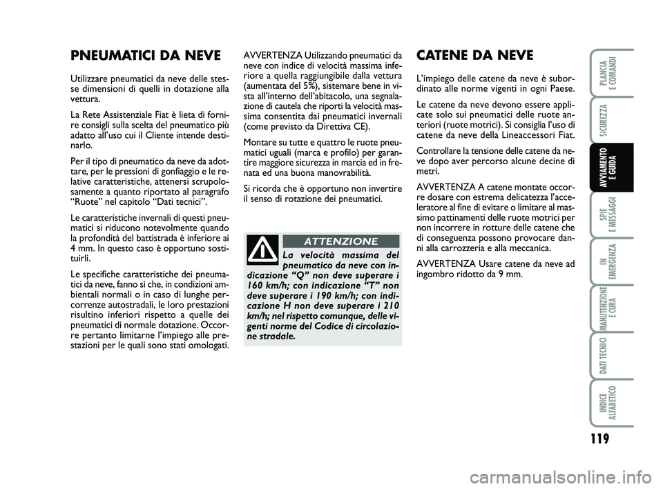 FIAT PUNTO 2012 Libretto Uso Manutenzione (in Italian) 119
SPIE
E MESSAGGI
IN
EMERGENZA
MANUTENZIONE E CURA
DATI TECNICI
INDICE
ALFABETICO
PLANCIA
E COMANDI
SICUREZZA
AVVIAMENTO E GUIDA
AVVERTENZA Utilizzando pneumatici da
neve con indice di velocit FIAT PUNTO 2012 Libretto Uso Manutenzione (in Italian) 119
SPIE
E MESSAGGI
IN
EMERGENZA
MANUTENZIONE E CURA
DATI TECNICI
INDICE
ALFABETICO
PLANCIA
E COMANDI
SICUREZZA
AVVIAMENTO E GUIDA
AVVERTENZA Utilizzando pneumatici da
neve con indice di velocit