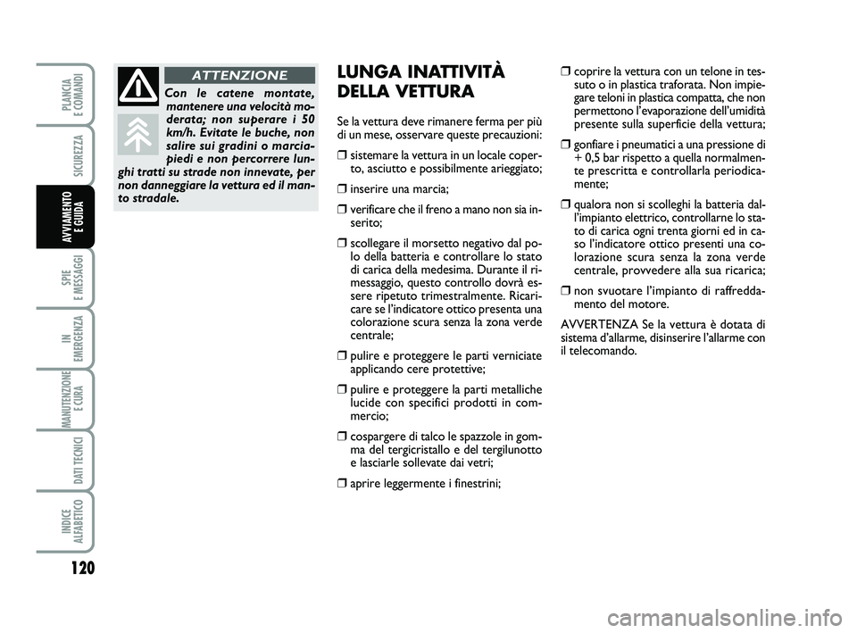 FIAT PUNTO 2012 Libretto Uso Manutenzione (in Italian) 120
SPIE
E MESSAGGI
IN
EMERGENZA
MANUTENZIONE E CURA
DATI TECNICI
INDICE
ALFABETICO
PLANCIA
E COMANDI
SICUREZZA
AVVIAMENTO E GUIDA
LUNGA INATTIVITÀ
DELLA VETTURA
Se la vettura deve rimanere fer FIAT PUNTO 2012 Libretto Uso Manutenzione (in Italian) 120
SPIE
E MESSAGGI
IN
EMERGENZA
MANUTENZIONE E CURA
DATI TECNICI
INDICE
ALFABETICO
PLANCIA
E COMANDI
SICUREZZA
AVVIAMENTO E GUIDA
LUNGA INATTIVITÀ
DELLA VETTURA
Se la vettura deve rimanere fer