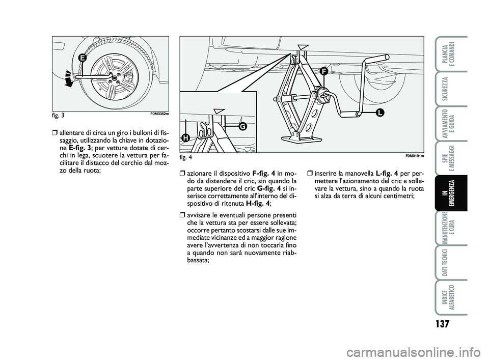 FIAT PUNTO 2012 Libretto Uso Manutenzione (in Italian) 137
SPIE
E MESSAGGI
MANUTENZIONE E CURA
DATI TECNICI
INDICE
ALFABETICO
PLANCIA
E COMANDI
SICUREZZA
AVVIAMENTO E GUIDA
IN
EMERGENZA
❒allentare di circa un giro i bulloni di fis-
saggio, utilizza FIAT PUNTO 2012 Libretto Uso Manutenzione (in Italian) 137
SPIE
E MESSAGGI
MANUTENZIONE E CURA
DATI TECNICI
INDICE
ALFABETICO
PLANCIA
E COMANDI
SICUREZZA
AVVIAMENTO E GUIDA
IN
EMERGENZA
❒allentare di circa un giro i bulloni di fis-
saggio, utilizza