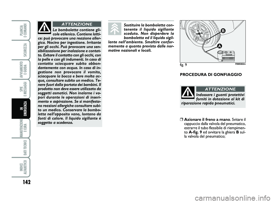 FIAT PUNTO 2012 Libretto Uso Manutenzione (in Italian) 142
SPIE
E MESSAGGI
MANUTENZIONE E CURA
DATI TECNICI
INDICE
ALFABETICO
PLANCIA
E COMANDI
SICUREZZA
AVVIAMENTO E GUIDA
IN
EMERGENZA
PROCEDURA DI GONFIAGGIO
La bomboletta contiene gli-
cole etilen FIAT PUNTO 2012 Libretto Uso Manutenzione (in Italian) 142
SPIE
E MESSAGGI
MANUTENZIONE E CURA
DATI TECNICI
INDICE
ALFABETICO
PLANCIA
E COMANDI
SICUREZZA
AVVIAMENTO E GUIDA
IN
EMERGENZA
PROCEDURA DI GONFIAGGIO
La bomboletta contiene gli-
cole etilen