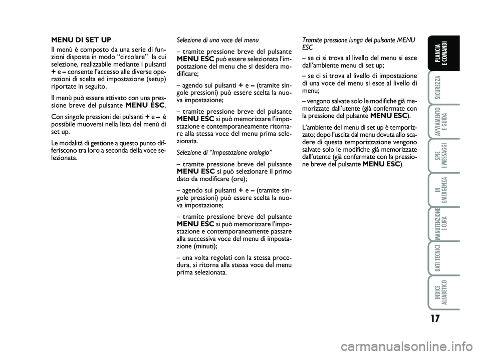 FIAT PUNTO 2012 Libretto Uso Manutenzione (in Italian) 17
SICUREZZA
AVVIAMENTO E GUIDA
SPIE
E MESSAGGI
IN
EMERGENZA
MANUTENZIONE E CURA
DATI TECNICI
INDICE
ALFABETICO
PLANCIA
E COMANDI
MENU DI SET UP
Il menù è composto da una serie di fun-
zioni dis FIAT PUNTO 2012 Libretto Uso Manutenzione (in Italian) 17
SICUREZZA
AVVIAMENTO E GUIDA
SPIE
E MESSAGGI
IN
EMERGENZA
MANUTENZIONE E CURA
DATI TECNICI
INDICE
ALFABETICO
PLANCIA
E COMANDI
MENU DI SET UP
Il menù è composto da una serie di fun-
zioni dis
