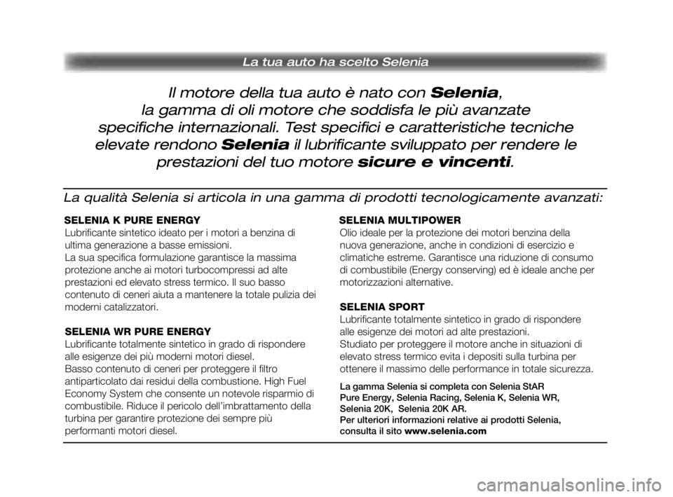 FIAT PUNTO 2012  Libretto Uso Manutenzione (in Italian) La tua auto ha scelto Selenia
Il motore della tua auto è nato con Selenia,
la gamma di oli motore che soddisfa le più avanzate 
speci�  che internazionali. Test speci� ci e caratteristiche tecniche 