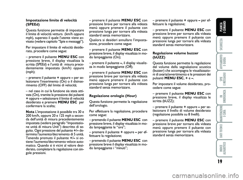 FIAT PUNTO 2012 Libretto Uso Manutenzione (in Italian) 19
SICUREZZA
AVVIAMENTO E GUIDA
SPIE
E MESSAGGI
IN
EMERGENZA
MANUTENZIONE E CURA
DATI TECNICI
INDICE
ALFABETICO
PLANCIA
E COMANDI
Impostazione limite di velocità
(SPEEd)
Questa funzione permette FIAT PUNTO 2012 Libretto Uso Manutenzione (in Italian) 19
SICUREZZA
AVVIAMENTO E GUIDA
SPIE
E MESSAGGI
IN
EMERGENZA
MANUTENZIONE E CURA
DATI TECNICI
INDICE
ALFABETICO
PLANCIA
E COMANDI
Impostazione limite di velocità
(SPEEd)
Questa funzione permette