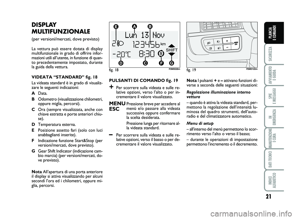FIAT PUNTO 2012 Libretto Uso Manutenzione (in Italian) 21
SICUREZZA
AVVIAMENTO E GUIDA
SPIE
E MESSAGGI
IN
EMERGENZA
MANUTENZIONE E CURA
DATI TECNICI
INDICE
ALFABETICO
PLANCIA
E COMANDI
PULSANTI DI COMANDO fig. 19
+Per scorrere sulla videata e sulle re FIAT PUNTO 2012 Libretto Uso Manutenzione (in Italian) 21
SICUREZZA
AVVIAMENTO E GUIDA
SPIE
E MESSAGGI
IN
EMERGENZA
MANUTENZIONE E CURA
DATI TECNICI
INDICE
ALFABETICO
PLANCIA
E COMANDI
PULSANTI DI COMANDO fig. 19
+Per scorrere sulla videata e sulle re