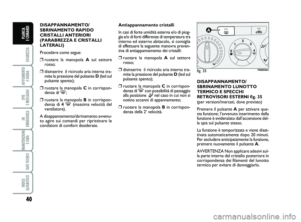 FIAT PUNTO 2012 Libretto Uso Manutenzione (in Italian) 40
SICUREZZA
AVVIAMENTO E GUIDA
SPIE
E MESSAGGI
IN
EMERGENZA
MANUTENZIONE E CURA
DATI TECNICI
INDICE
ALFABETICO
PLANCIA
E COMANDI
DISAPPANNAMENTO/
SBRINAMENTO RAPIDO
CRISTALLI ANTERIORI
(PARABREZ FIAT PUNTO 2012 Libretto Uso Manutenzione (in Italian) 40
SICUREZZA
AVVIAMENTO E GUIDA
SPIE
E MESSAGGI
IN
EMERGENZA
MANUTENZIONE E CURA
DATI TECNICI
INDICE
ALFABETICO
PLANCIA
E COMANDI
DISAPPANNAMENTO/
SBRINAMENTO RAPIDO
CRISTALLI ANTERIORI
(PARABREZ