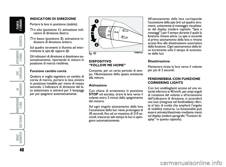 FIAT PUNTO 2012 Libretto Uso Manutenzione (in Italian) 48
SICUREZZA
AVVIAMENTO E GUIDA
SPIE
E MESSAGGI
IN
EMERGENZA
MANUTENZIONE E CURA
DATI TECNICI
INDICE
ALFABETICO
PLANCIA
E COMANDI
INDICATORI DI DIREZIONE
Portare la leva in posizione (stabile):
FIAT PUNTO 2012 Libretto Uso Manutenzione (in Italian) 48
SICUREZZA
AVVIAMENTO E GUIDA
SPIE
E MESSAGGI
IN
EMERGENZA
MANUTENZIONE E CURA
DATI TECNICI
INDICE
ALFABETICO
PLANCIA
E COMANDI
INDICATORI DI DIREZIONE
Portare la leva in posizione (stabile):