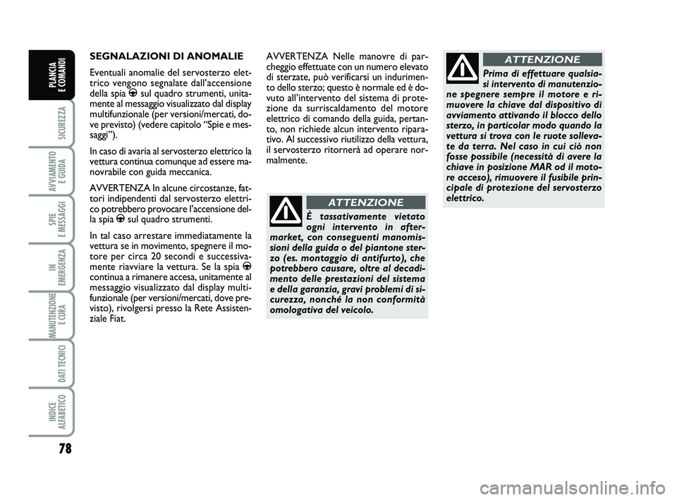 FIAT PUNTO 2012 Libretto Uso Manutenzione (in Italian) 78
SICUREZZA
AVVIAMENTO E GUIDA
SPIE
E MESSAGGI
IN
EMERGENZA
MANUTENZIONE E CURA
DATI TECNICI
INDICE
ALFABETICO
PLANCIA
E COMANDI
SEGNALAZIONI DI ANOMALIE
Eventuali anomalie del servosterzo elet- FIAT PUNTO 2012 Libretto Uso Manutenzione (in Italian) 78
SICUREZZA
AVVIAMENTO E GUIDA
SPIE
E MESSAGGI
IN
EMERGENZA
MANUTENZIONE E CURA
DATI TECNICI
INDICE
ALFABETICO
PLANCIA
E COMANDI
SEGNALAZIONI DI ANOMALIE
Eventuali anomalie del servosterzo elet-