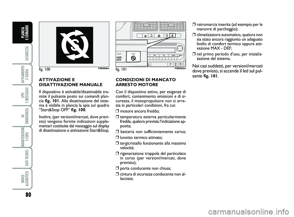 FIAT PUNTO 2012 Libretto Uso Manutenzione (in Italian) 80
SICUREZZA
AVVIAMENTO E GUIDA
SPIE
E MESSAGGI
IN
EMERGENZA
MANUTENZIONE E CURA
DATI TECNICI
INDICE
ALFABETICO
PLANCIA
E COMANDI
ATTIVAZIONE E
DISATTIVAZIONE MANUALE
Il dispositivo è attivabil FIAT PUNTO 2012 Libretto Uso Manutenzione (in Italian) 80
SICUREZZA
AVVIAMENTO E GUIDA
SPIE
E MESSAGGI
IN
EMERGENZA
MANUTENZIONE E CURA
DATI TECNICI
INDICE
ALFABETICO
PLANCIA
E COMANDI
ATTIVAZIONE E
DISATTIVAZIONE MANUALE
Il dispositivo è attivabil