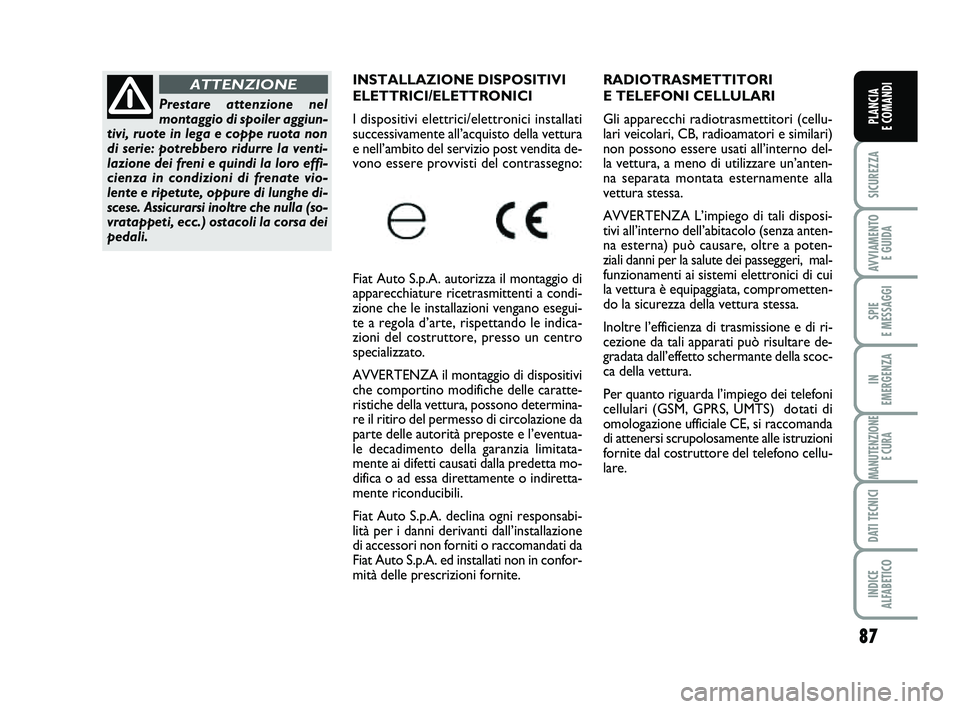 FIAT PUNTO 2012 Libretto Uso Manutenzione (in Italian) 87
SICUREZZA
AVVIAMENTO E GUIDA
SPIE
E MESSAGGI
IN
EMERGENZA
MANUTENZIONE E CURA
DATI TECNICI
INDICE
ALFABETICO
PLANCIA
E COMANDI
RADIOTRASMETTITORI
E TELEFONI CELLULARI
Gli apparecchi radiotras FIAT PUNTO 2012 Libretto Uso Manutenzione (in Italian) 87
SICUREZZA
AVVIAMENTO E GUIDA
SPIE
E MESSAGGI
IN
EMERGENZA
MANUTENZIONE E CURA
DATI TECNICI
INDICE
ALFABETICO
PLANCIA
E COMANDI
RADIOTRASMETTITORI
E TELEFONI CELLULARI
Gli apparecchi radiotras