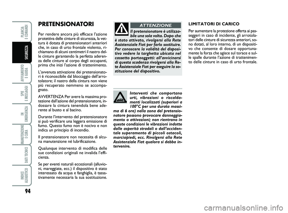 FIAT PUNTO 2012  Libretto Uso Manutenzione (in Italian) 94
AVVIAMENTO E GUIDA
SPIE 
E MESSAGGI
IN 
EMERGENZA
MANUTENZIONE E CURA 
DATI TECNICI
INDICE 
ALFABETICO
PLANCIA 
E COMANDI
SICUREZZA
PRETENSIONATORI    
Per rendere ancora più efficace l’azione
p