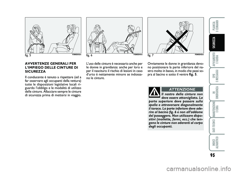 FIAT PUNTO 2012  Libretto Uso Manutenzione (in Italian) 95
AVVIAMENTO E GUIDA
SPIE 
E MESSAGGI
IN 
EMERGENZA
MANUTENZIONE E CURA
DATI TECNICI
INDICE 
ALFABETICO
PLANCIA 
E COMANDI
SICUREZZA
AVVERTENZE GENERALI PER
L’IMPIEGO DELLE CINTURE DI
SICUREZZA
Il 