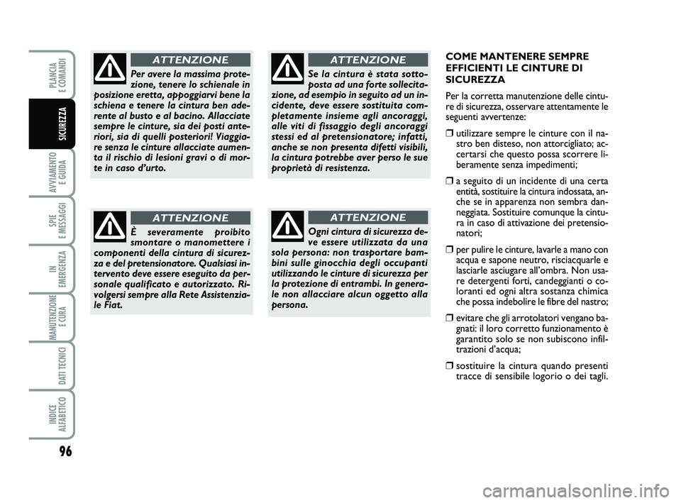 FIAT PUNTO 2012  Libretto Uso Manutenzione (in Italian) 96
AVVIAMENTO E GUIDA
SPIE 
E MESSAGGI
IN 
EMERGENZA
MANUTENZIONE E CURA 
DATI TECNICI
INDICE 
ALFABETICO
PLANCIA 
E COMANDI
SICUREZZA
COME MANTENERE SEMPRE
EFFICIENTI LE CINTURE DI
SICUREZZA
Per la c