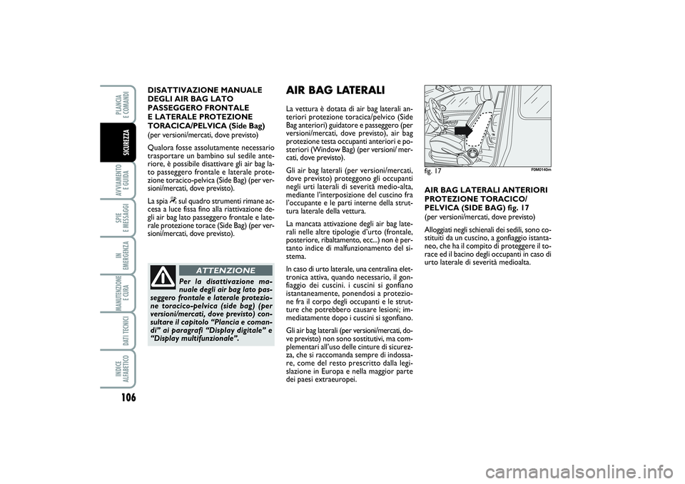 FIAT PUNTO 2014  Libretto Uso Manutenzione (in Italian) 106AVVIAMENTO 
E GUIDASPIE 
E MESSAGGIIN 
EMERGENZAMANUTENZIONE
E CURA DATI TECNICIINDICE 
ALFABETICOPLANCIA 
E COMANDISICUREZZA
DISATTIVAZIONE MANUALE
DEGLI AIR BAG LATO
PASSEGGERO FRONTALE 
E LATERA