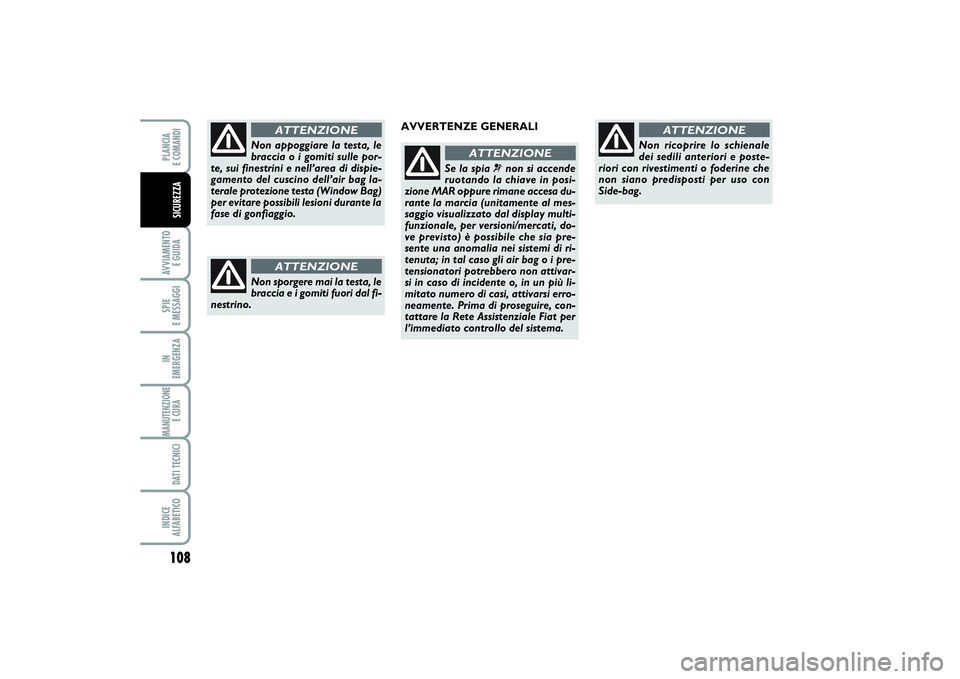 FIAT PUNTO 2014  Libretto Uso Manutenzione (in Italian) 108AVVIAMENTO 
E GUIDASPIE 
E MESSAGGIIN 
EMERGENZAMANUTENZIONE
E CURA DATI TECNICIINDICE 
ALFABETICOPLANCIA 
E COMANDISICUREZZA
Non appoggiare la testa, le
braccia o i gomiti sulle por-
te, sui fines